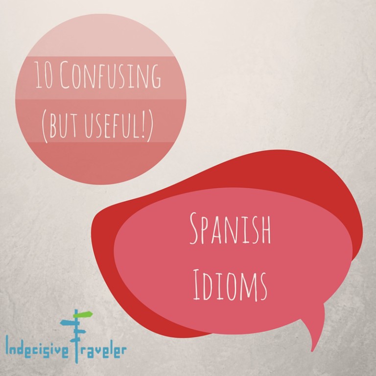 10 Confusing Spanish Idioms - Indecisive Traveler